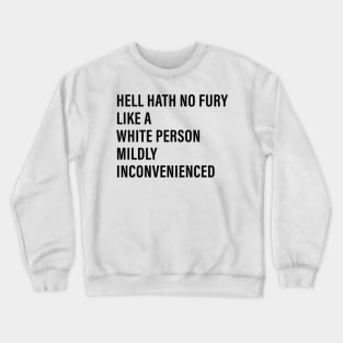 Hell Hath No Fury Like a White Person Mildly Inconvenienced Crewneck Sweatshirt